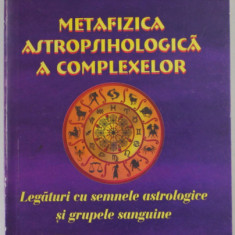 METAFIZICA ASTROPSIHOLOGICA A COMPLEXELOR de ANDREI EMANUEL POPESCU , LEGATURI CU SEMNELE ASTROLOGICE SI GRUPELE SANGUINE, 2013