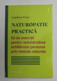 NATUROPATIE PRACTICA , 50 DE EXERCITII PENTRU REDOBANDIREA ECHILIBRULUI PERSONAL PRIN METODE NATURALE de ANGELIQUE PREUX , 2022