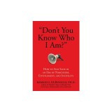 Don't You Know Who I Am?: How to Stay Sane in an Era of Narcissism, Entitlement, and Incivility