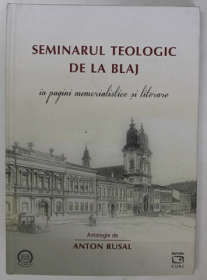 SEMINARUL TEOLOGIC DE LA BLAJ , IN PAGINI MEMORIALISTICE SI LITERARE , antologie de ANTON RUSAL , 2022 foto