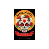 Santa Muerte: The History, Rituals, and Magic of Our Lady of the Holy Death
