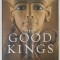 THE GOOD KINGS by KARA COONEY , ABSOLUTE POWER IN ANCIENT EGYPT and the MODERN WORLD , 2021