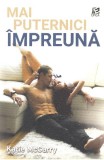 Mai puternici impreuna - Katie Mcgarry - Editura Epica