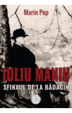 Iuliu Maniu. Sfinxul de la Badacin - Marin Pop