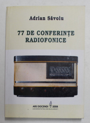 77 DE CONFERINTE RADIOFONICE de ADRIAN SAVOIU , 2008 , DEDICATIE * , EXEMPLAR 10 DIN 200 TIPARITE * foto