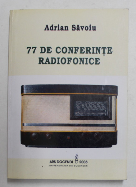 77 DE CONFERINTE RADIOFONICE de ADRIAN SAVOIU , 2008 , DEDICATIE * , EXEMPLAR 10 DIN 200 TIPARITE *