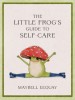 The Little Frog&#039;s Guide to Self-Care : Affirmations Self-Love and Life Lessons According to the Internet&#039;s Beloved Mushroom Frog - SAS Gardners EU