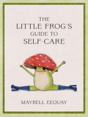 The Little Frog&#039;s Guide to Self-Care : Affirmations Self-Love and Life Lessons According to the Internet&#039;s Beloved Mushroom Frog - SAS Gardners EU