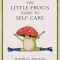 The Little Frog&#039;s Guide to Self-Care : Affirmations Self-Love and Life Lessons According to the Internet&#039;s Beloved Mushroom Frog - SAS Gardners EU
