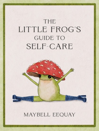 The Little Frog&#039;s Guide to Self-Care : Affirmations Self-Love and Life Lessons According to the Internet&#039;s Beloved Mushroom Frog - SAS Gardners EU
