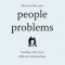 How to Solve Your People Problems: Dealing with Your Difficult Relationships