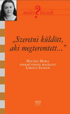 &amp;quot;Szeretni k&amp;uuml;ld&amp;ouml;tt, aki megteremtett&amp;quot; - Besz&amp;eacute;lget&amp;eacute;s Maczk&amp;oacute; M&amp;aacute;ri&amp;aacute;val - Maczk&amp;oacute; M&amp;aacute;ria &amp;eacute;nekműv&amp;eacute;sszel besz&amp;eacute;lget Lőrincz S&amp;aacute;ndor - Lőrincz S&amp;aacute;ndor foto