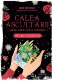 Calea ascultarii. Arta creativa a atentiei - Julia Cameron