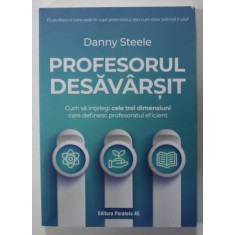 PROFESORUL DESAVARSIT de DANNY STEELE, ...CELE TREI DIMENSIUNI CARE DEFINESC PROFESORUL EFICIENT , 2023