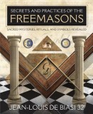 Secrets and Practices of the Freemasons: Sacred Mysteries, Rituals and Symbols Revealed