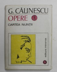 GEORGE CALINESCU - OPERE , VOLUMUL I - CARTEA NUNTII , 1993 foto