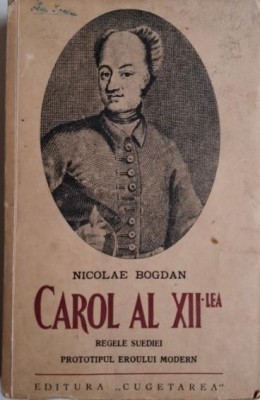 Carol al XII-lea. Regele Suediei. Prototipul eroului modern &amp;ndash; Nicolae Bogdan foto