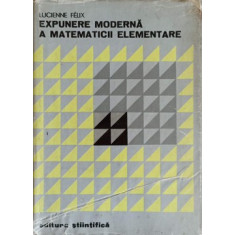 EXPUNERE MODERNA A MATEMATICII ELEMENTARE-LUCIENNE FELIX