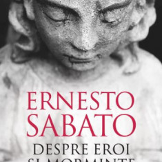 Despre eroi si morminte – Ernesto Sabato