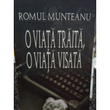 Romul Munteanu - O viata traita, o viata visata (editia 2001)