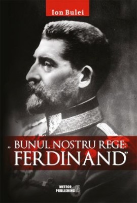 Bunul nostru rege: Ferdinand &amp;ndash; Ion Bulei foto