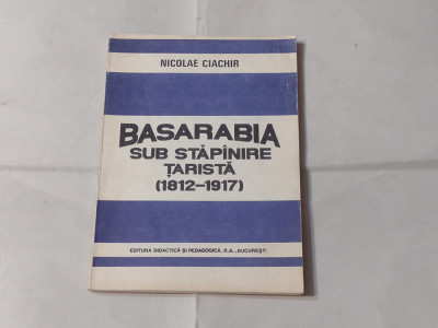 NICOLAE CIACHIR - BASARABIA SUB STAPANIRE TARISTA ( 1812 - 1917 ) foto