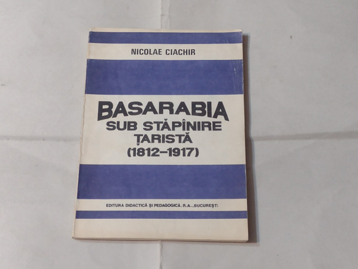 NICOLAE CIACHIR - BASARABIA SUB STAPANIRE TARISTA ( 1812 - 1917 )