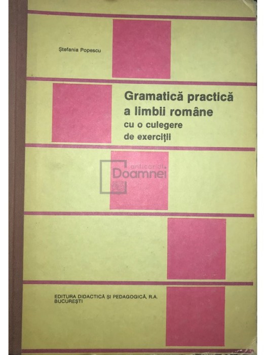 Stefania Popescu - Gramatica practica a limbii romane cu o culegere de exercitii (Editia: 1992)