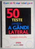 50 teste pentru a gandi lateral - Ch. Phillips