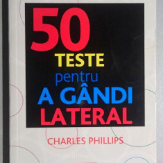 50 teste pentru a gandi lateral - Ch. Phillips