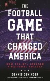The Football Game That Changed America: How the NFL Created a National Holiday