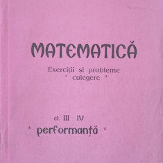 MATEMATICA. EXERCITII SI PROBLEME. CULEGERE PENTRU CLASA A III-A SI A IV-A. PERFORMANTA-RODICA AGRICI, MIHAI AGR