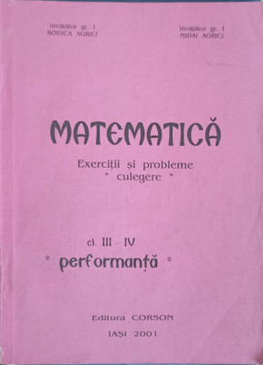 MATEMATICA. EXERCITII SI PROBLEME. CULEGERE PENTRU CLASA A III-A SI A IV-A. PERFORMANTA-RODICA AGRICI, MIHAI AGR foto