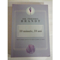 10 minute, 10 ani - Ghid complet pentru un aspect frumos si tanar - Fredric BRANDT