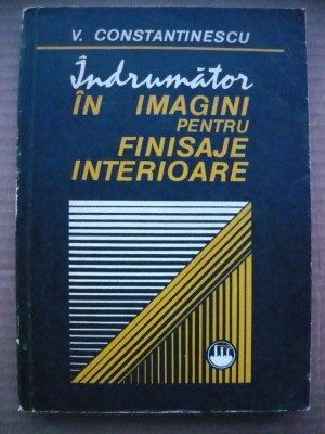 V. CONSTANTINESCU - INDRUMATOR IN IMAGINI PENTRU FINISAJE INTERIOARE foto