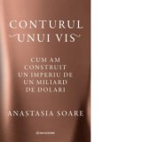 Conturul unui vis. Cum am construit un imperiu de un miliard de dolari - Anastasia Soare