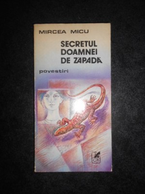 MIRCEA MICU - SECRETUL DOAMNEI DE ZAPADA. POVESTIRI (1984) foto