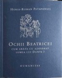 OCHII BEATRICEI. CUM ARATA CU ADEVARAT LUMEA LUI DANTE?-HORIA-ROMAN PATAPIEVICI, Humanitas