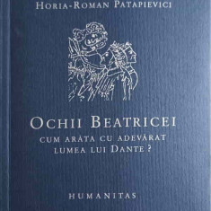 OCHII BEATRICEI. CUM ARATA CU ADEVARAT LUMEA LUI DANTE?-HORIA-ROMAN PATAPIEVICI