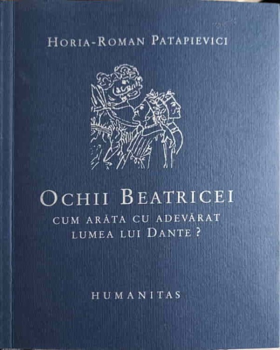 OCHII BEATRICEI. CUM ARATA CU ADEVARAT LUMEA LUI DANTE?-HORIA-ROMAN PATAPIEVICI-248315