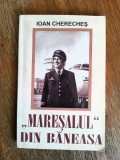 Maresalul din Baneasa - Ioan Chereches, autograf / R6P4S, Alta editura