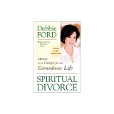Spiritual Divorce: Divorce as a Catalyst for an Extraordinary Life