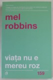 VIATA NU E MEREU ROZ de MEL ROBBINS , DESCOPERITI- VA LATURA PUTERNICA ! , 2019