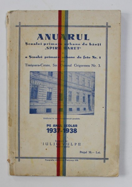 ANUARUL SCOALEI PRIMARE URBANE DE BAETI &#039; SPIRU HARET &#039; SI A SCOALEI PRIMARE URBANE DE FETE NR. 1 DIN TIMISOARA - CETATE , intocmit de IULIU VULPE ,