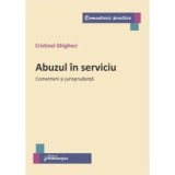 Abuzul in serviciu. Comentarii si jurisprudenta - Cristinel Ghigheci