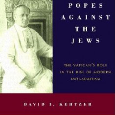 The Popes Against the Jews: The Vatican's Role in the Rise of Modern Anti-Semitism