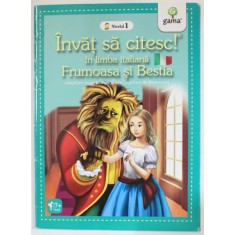 FRUMOASA SI BESTIA , adaptare dupa JEANNE MARIE LEPRINCE de BEAUMONT , SERIA &#039; INVAT SA CITESC ! &#039; IN LIMBA ITALIANA , NIVELUL 1 , 2017
