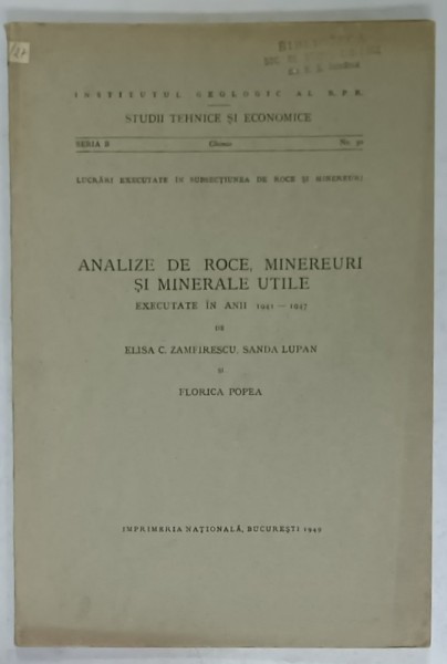 ANALIZE DE ROCE , MINEREURI SI MINERALE UTILE , EXECUTATE IN ANII 1943 -1947 de ELISA C. ZAMFIRESCU ..FLORICA POPEA , 1949