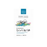 Diagnosis Dementia: Your Guide for Eldercare Planning and Crisis Management