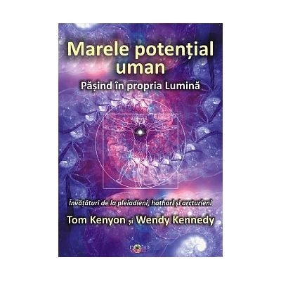 Marele potential uman. Pasind in propria Lumina - Invataturi de la pleiadieni,